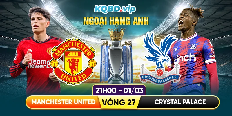 soi-keo-manchester-united-vs-crystal-palace-vong-27-ngoai-hang-anh